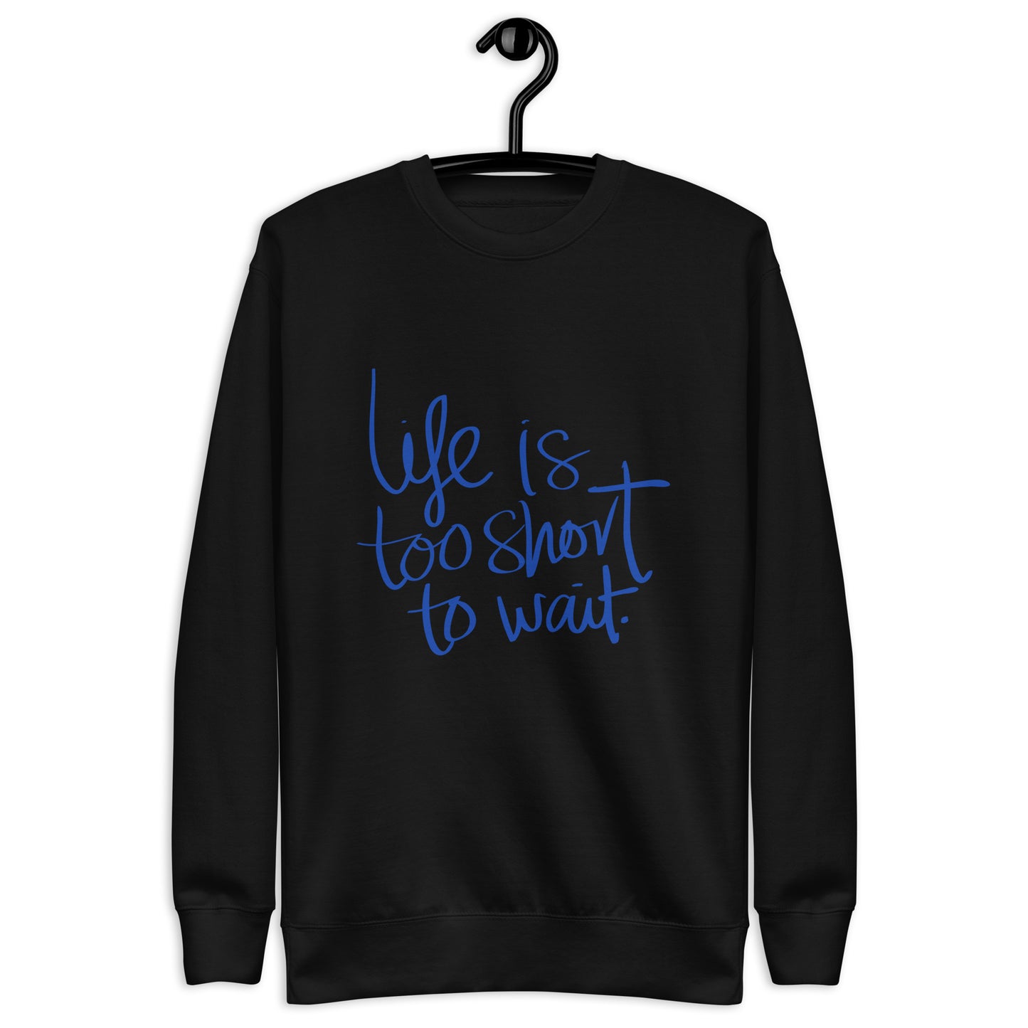 Life is too short wait Sweatshirt