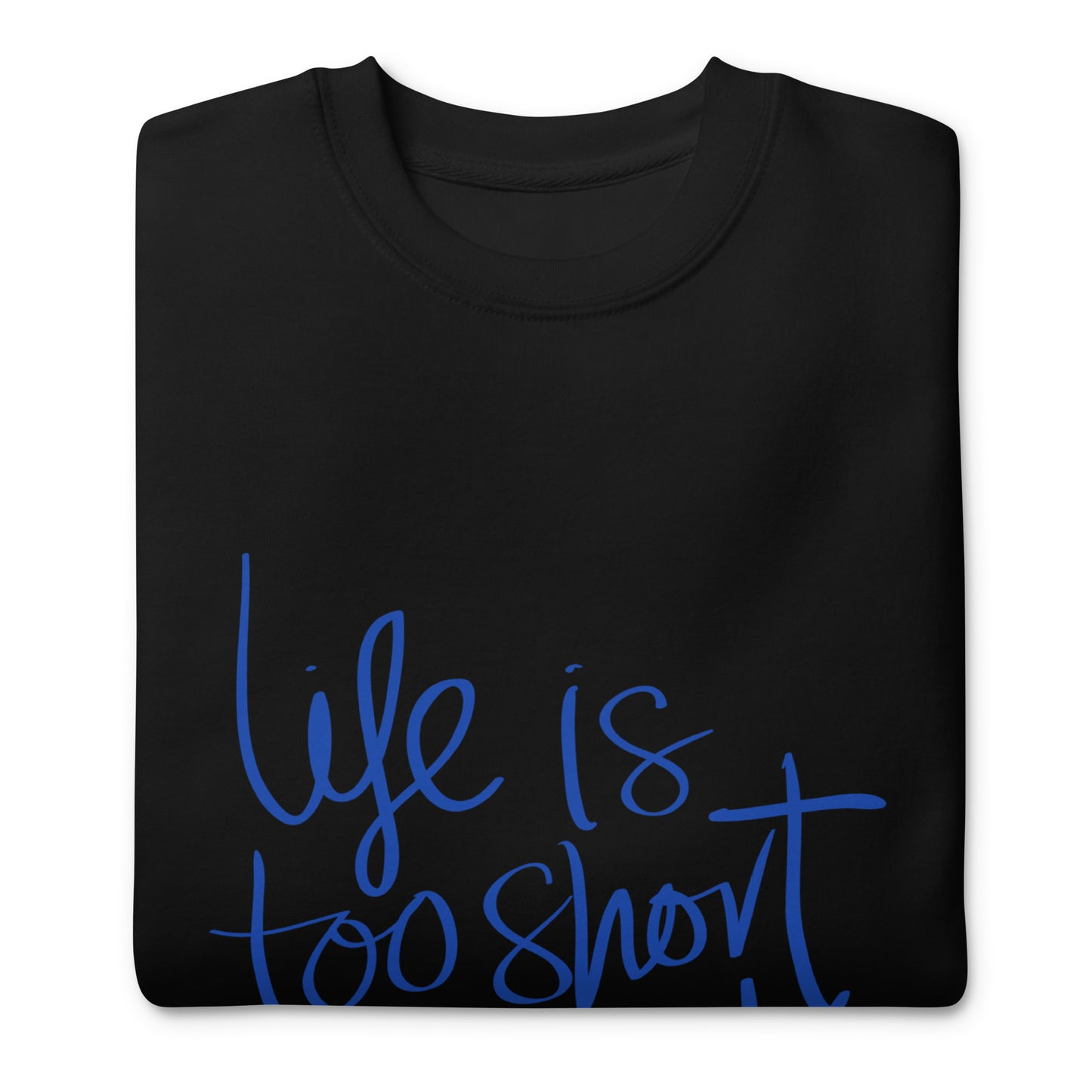 Life is too short wait Sweatshirt