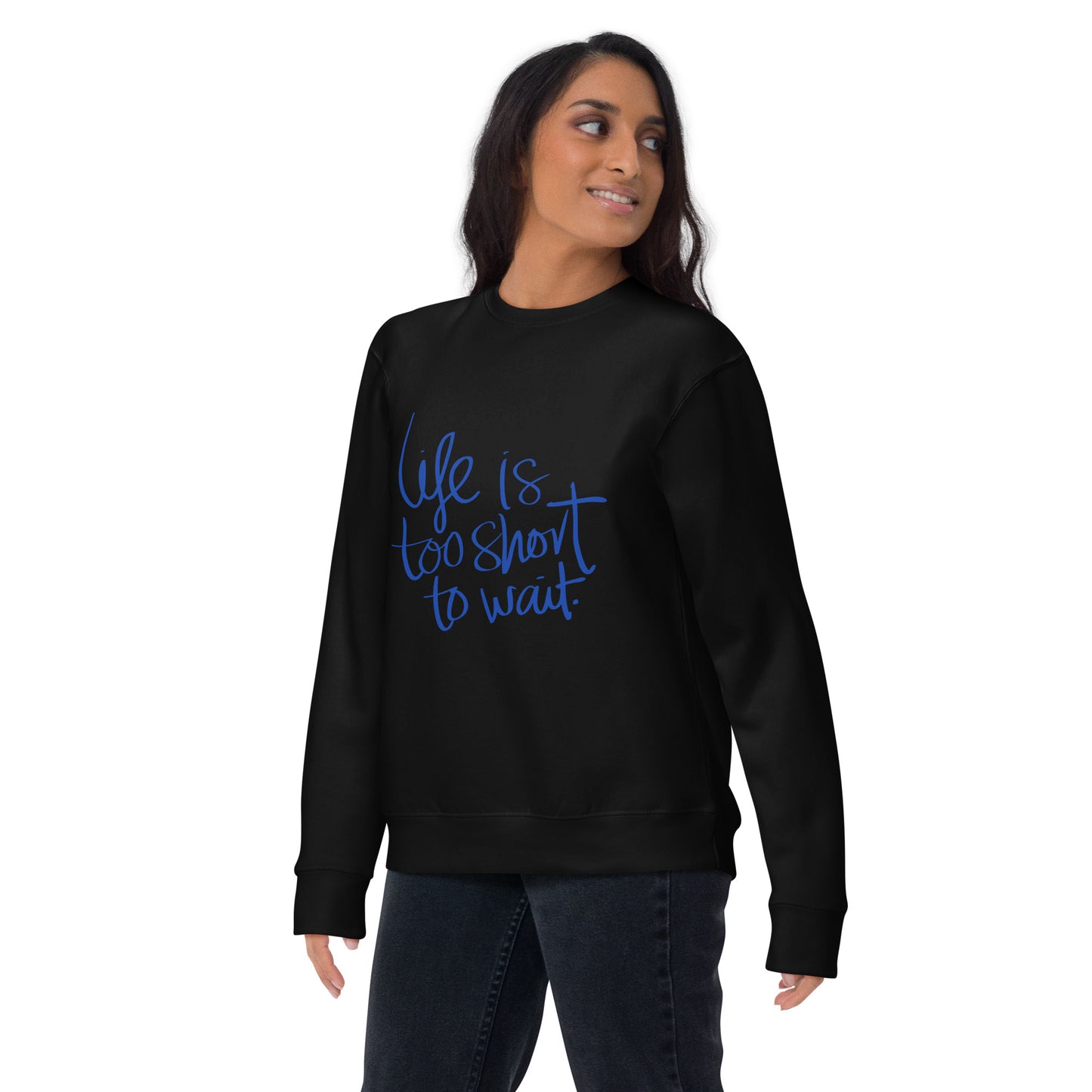 Life is too short wait Sweatshirt