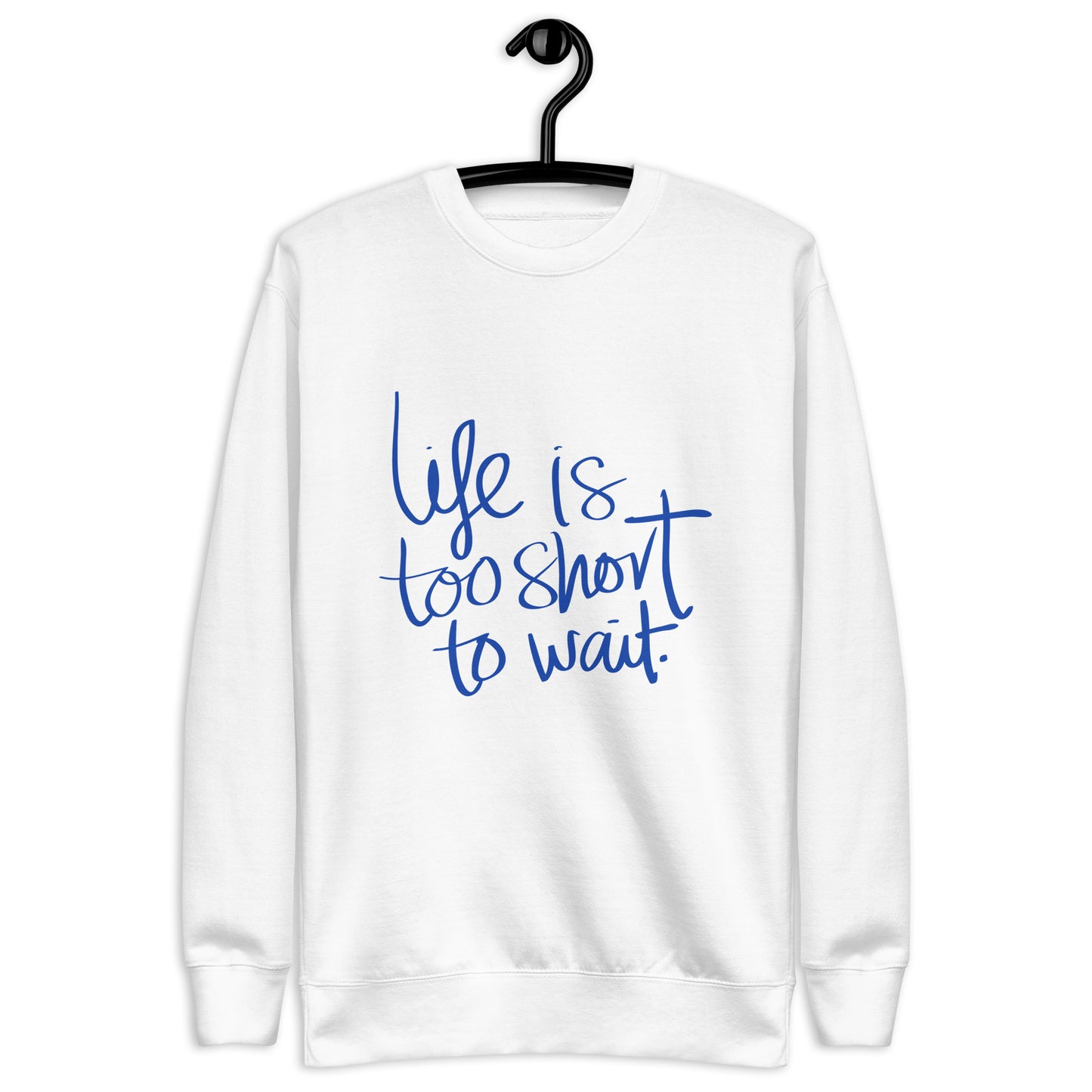 Life is too short wait Sweatshirt